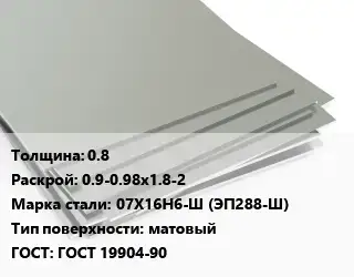 Лист нержавеющий 0.8 0.9-0.98х1.8-2 Сталь: 07Х16Н6-Ш (ЭП288-Ш) Тип:матовый ГОСТ 19904-90